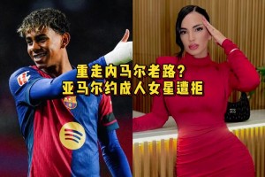 别重走内马尔老路啊？亚马尔约成人女星遭拒：你还未成年🤣